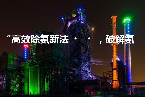 “高效除氨新法，破解氨氮廢水超標(biāo)難題”